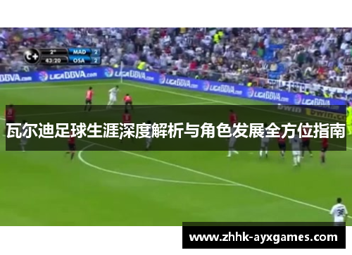 瓦尔迪足球生涯深度解析与角色发展全方位指南