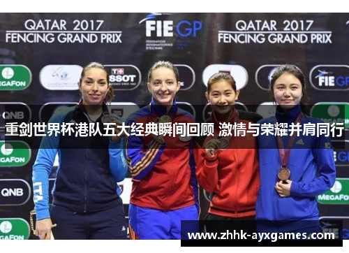 重剑世界杯港队五大经典瞬间回顾 激情与荣耀并肩同行