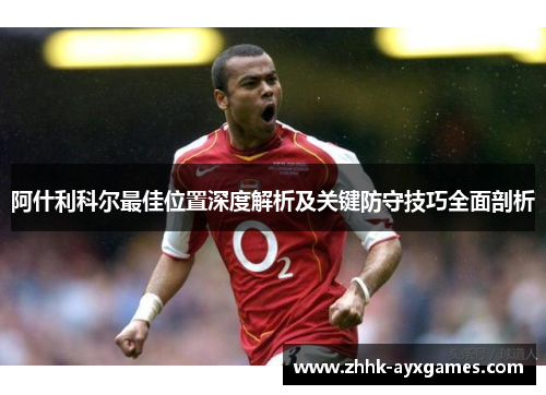 阿什利科尔最佳位置深度解析及关键防守技巧全面剖析